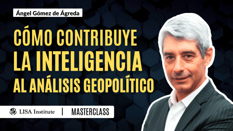 Masterclass | Cómo contribuye la Inteligencia al Análisis Geopolítico | LISA Institute